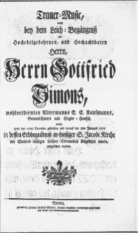 Trauer-Music, welche bey dem Leich-Begängniss des [...] Herrn Gottfried Simons [...] welcher 1760 den 20ten December gestorben, und darauf den 5ten Januarii 1761 in dessen Erbbegräbniss in hiesiger S. Jacobi Kirche [...] beygesetzet wurde, aufgeführet worden