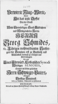 Verwirrte Klag-Worte, wolte als das letzte Opffer bey der Grusst des [...] Herrn Georg Schmides [...] Seelsorgers der Gemeinen erst zu Buchholtz und Mühlenbeck [...] zu Süntzlo und Kortenhagen [...] Colbatzschen Synodi [...] Senioris [...]