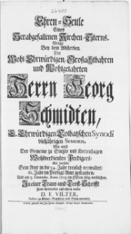 Ehren-Seule eines [...] Kirchen-Sterns. Welche bey dem Absterben des [...] Herrn Georg Schmidten [...] Colbatzschen Synodi [...] Senioris [...] als derselbe sein Amt [...] verwaltet [...] und am 5. Decembr. Anno 1723. im Herrn selig verblichen
