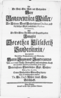 Als der Hoch-Edle [...] Herr Bonaventura Mueller, der Artzney-Kunst [...] Doctor [...] mit der [...] Jungfer Dorothea Elisabeth Sandreuterin, des [...] Herrn Sigmund Sandreuters [...] Jgfr. Tochter, den 9. Febr. Ao. 1701. seinen Hochzeitlichen Ehren-Tag feyrete [...] erscheinen [...] Hn. Doct. Rösers [...] Tisch-Gesellschafft