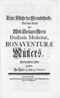 Letzte Pflicht der Freundschafft, bey dem Grabe des [...] Herrn Doctoris Medicinae, Bonaventurae Müllers, mit betrübter Feder geleistet. Im Jahr 1732. den 14. Februarii