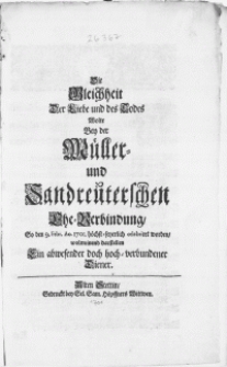 Die Gleichheit der Liebe und des Todes wolte bey der Mueller- und Sandreuterschen, Ehe-Verbindung, so den 9. Febr. Ao. 1701 [...] celebriret worden, wolmeinend darstellen ein [...] Diener