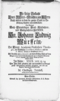 Die stetige Zuflucht Eines Gottes-Menschen zum Herrn, Auch mitten in dem die gantze Stadt in Best&uuml;rtzung setzenden unverhofften Tode, Des Weiland [...] Hn. Johann Ludwig W&uuml;rffeln, Der K&ouml;nigl. Academie Professoris Theologiae [...] Als Derselbe am 29. Januarii, an einem Schlag-Fluss auf dem Wagen in den Todes-Schlaff sanck, und am 16. folgenden Monaths Februarii, r&uuml;hmlich in St. Marien Kirchen zu Erden bestattet wurde [...]