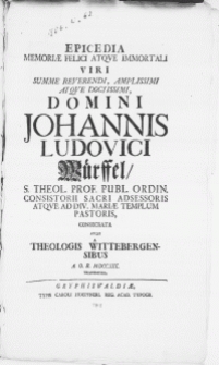 Epicedia Memoriae Felici Atqve Immortali Viri [...] Johannis Ludovici Würffel, S. Theol. Prof. [...] Ad Div. Mariae Templum Pastoris, Consecrata Atqve A Theologis Wittebergensibus [...] MDCCXIX. Transmissa