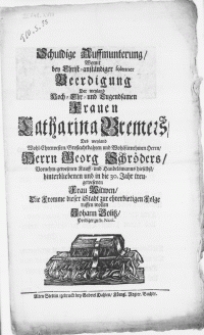 Schuldige Auffmunterung, Womit bey Christ-anständiger solenner Beerdigung Der weyland [...] Frauen Catharina Bremers, Des [...] Herrn Georg Schröders [...] Frau Witwen [...]
