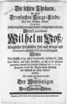 Die letzten Thränen, In einem Dreyfachen Klage-Liede, Bey dem tödtlichen Hintritt Des weyland [...] Hernn Licentiati Wilelm Voss [...] Welchen Der Höchste 1735. am 8. Septembr. in dem 76. Jahr seines Alters, aus dieser Zeitlichkeit, zu sich die Ewigkeit genommen, worauf sein entseelter Leichnam den 12. dito zu Stargard, in der St. Marien-Kirche Christlich und rühmlich zur Erden bestattet wurden [...]