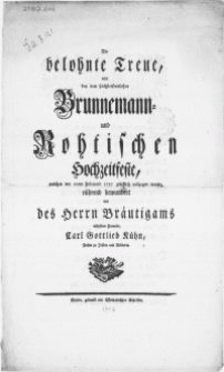 Die belohnte Treue, wird bey dem höchsterfreulichen Brunnemann- und Rohtischen Hochzeitfeste, welches den 10ten Februarii 1757 glücklich vollzogen wurde [...]