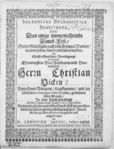 Solennitas Evcharistica Sempiterna, Das ist, Das ewige immerwährende Danck-Fest, so die Gläubigen nach dem Exempel Davids, in jenem Leben, feyren und halten werden; bey [...] Beerdigung, des [...] Herrn Christian Vicken [...] Bürgers, Kauffmanns [...]