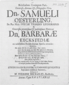 Nobilissimo Conjugum Pari [...] Viro, Dn. Samueli Oesterling, Sae. Rae. Mtis. Sveciae Tribuno Legionario & [...] Matronae Dn. Barbarae Eickstediae [...] Ultriusq[ue] exuviae anno M DC XLVIII [...] Stetini in templo Jacobaeo solenniter sunt deponendae, ut Studiosa in illustri Gymnasio Juventus [...] invitatur a M. Johanne Micraelio, Rectore