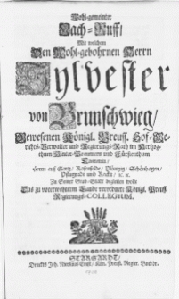 Wohl-gemeinter Nach-Ruff, mit welchem den [...] Herrn Sylwester von Brunschwieg, gewesenen Königl. Preuss. Hof-Gerichts-Verwalter und Regierungs-Rath im Hertzogthum Hinter-Pommern [...] Zu Seiner Grab-Städt begleiten wolte Das zu [...] Lande verordnete Königl. Preuss. Regierungs-Collegium