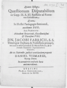 Quinta Sylloge Quaestionum Disputabilium ex Capp. IX. X. XI. Epistolae ad Romanos Collectarum, qvam in [...] Paedagogio Stetinensi [...]