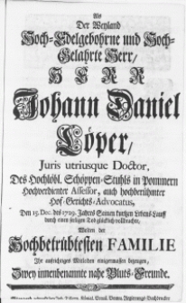 Als Der Weyland Hoch-Edelgebohrne [...] Herr Johann Daniel Löper, Juris utriusque Doctor [...] Den 15. Dec. des 1729. Jahres Seinen kürtzen Lebens-Lauff durch einen seeligen Tod glücklich vollbrachte, Wolten der [...] familie Ihr [...] Mitleiden einigermassen bezeugen, Zwey [...] Freunde