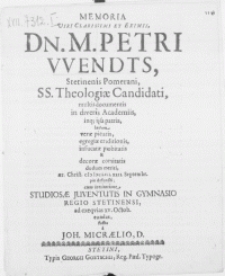 Memoria Viri clarissimi [...] Dn. M. Petri Wendts, Stetinensis Pomerani, SS. Theologiae Candidati [...] aer. Christ. M DC LVII. XXII. Septembr. pie defuncti
