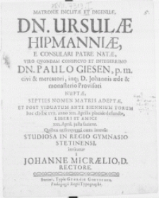 Matronae inclitae et ingenuae, Dn. Ursulae Hipmanniae, e Consulari Patre natae, Viro [...] Dn. Paulo Giesen [...] D. Johannis aede & monasterio Provisori nuptae, Septies Nomen Matris adeptae, et post viduatum ante biennium torum hoc MDCLVII. anno XIII. Aprilis placide defunctae, liberi et amici XXI. April. justa facient [...]