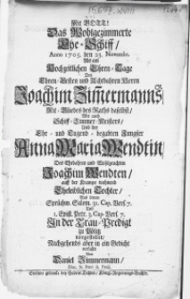 Das Wohlgezimmerte Ehe-Schiff, Anno 1705. den 23. Novembr. Als am Hochzeitlichen Ehren-Tage Des [...] Joachim Zim[m]ermanns, Mit-Gliedes des Raths daselbst [...] Und der [...] Anna Maria Wendtin, Des [...] Joachim Wendten [...] Tochter [...]