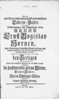 Bey der zwar Ehren-vollen, jedoch höchst-unvermutheten Todten-Bahre des weyland [...] Herrn Ernst Bogislav Hornen [...] Daberschen Synodi [...] Präpositi [...] so alldort am ersten Pfingst-Tag diese 1752ten Jahres den Seeligen zu seiner Gruft abforderte [...]