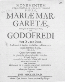 Monumentum nobilissimae [...] Puellae, Mariae Margaretae [...] Viri Godofredi von Schr&ouml;er, Archivarii [...] in Pomerania Regali Secretarii Regii, Filiae, qvae [...] XXIII [...] denata, anno M.DC.LVII. die octava Julii, Stetini ad D. Petri humanda est