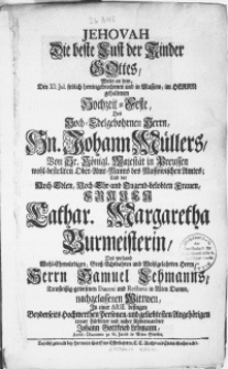 Jehovah. Die beste Lust der Kinder Gottes, Wolte an dem, Den XI. Jul. frölich hereingebrochenen und in massow, im Herrn gehaltenen Hochzeit-Feste, Des [...] Hn. Johann Müllers [...] Und Frauen Cathar. Margaretha Burmeisterin, Des weiland [...] Herrn Samuel Lehmanns [...] nachgelassenen Wittwen [...]
