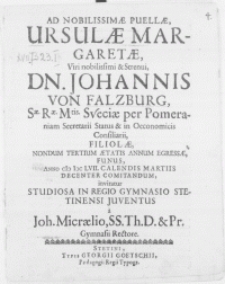 Ad nobilissimae puellae, Ursulae Margaretae, viri [...] Dn. Johannis von Falzburg [...] filiolae, nondum tertium aetatis annum egressae, funus Anno M.DC.LVII. Calendis Martiis decender comitandum