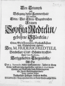 Den Triumph und Besiegung dieses Jammerthals, Der weiland [...] Frauen Sophia Redtelin, gebohrne Schörckelin, Des [...] Hrn. M. Friderici Redtelii, Bey hiesiger Statt-Schulen [...] Con Rectoris [...] Ehegenossin, Alss Sie Den 8. Septembr. dieses lauffenden 1687. Jahrs [...] eingeschlaffen, und den 25. ejusd. [...] in der St. Jacobi Kirch beygesetzet ward