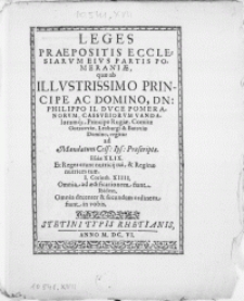 Leges Praepositis Ecclesiarvm Eivs Partis Pomeraniae, quae ab [...] Principe Ac Domino, Dn. Philippo II. Dvce Pomeranorvm [...] regitur ad Mandatum Cels: Ips: Praescriptae [...]
