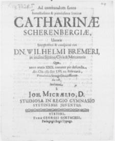 Ad comitandum funus [...] feminae Catharinae Scherenbergiae, Uxoris [...] Viri Dn. Wilhelmi Bremeri, in inclito Stetino Civis & Mercatoris Qvae, anno aetatis XXIX. ineunte pie defuncta, aer. Chr. M.DC.LVI. 10 Februarii, Dominica Sexagesima, efferenda est