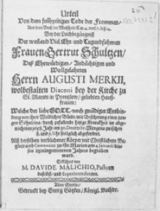 Urteil von dem fr&uuml;hzeitigen Tode der Frommen, aus dem Buch der Weissheit [...] bey der Leichbeg&auml;ngniss der [...] Frauen Gertrut Schultzen, Dess [...] Herrn Augusti Merkii [...] Diaconi bey der Kirche zu St. Marien in Prentzlow [...] Haussfrauen [...] welche der [...] abgewichenen 1658. Jahr am 30. Decembr.[...] abgefordert. Alss derselben [...] C&ouml;rper [...] am 4. Januarii [...] begraben ward