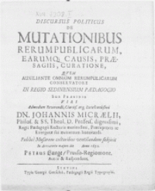 Discursus Politicus De Mutationibus Rerum Publicarum, Earumq[ue] Causis, Praesagiis, Curatione, Qvem Auxiliante Omnium Rerumpublucarum Conservatore In Regio Sedinensium Paedagogio
