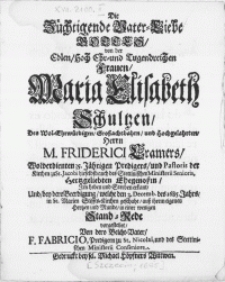 Die Züchtigende Vater-Liebe Gottes, von der [...] Frauen, Maria Elisabeth Schultzen, Des [...] Herrn M. Friderici Cramers [...] Predigers und Pastoris der Kirchen zu St. Jacobi [...] Ehegenossin, Im Leben und Sterben erkant, Und, bey dero Beerdigung, welche den 3. Decemb. des 1685. Jahrs, in St. Marien Stiffts-Kirchen geschahe [...]