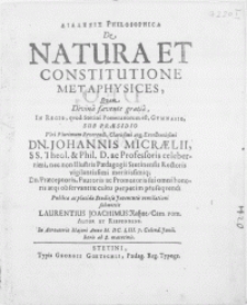 Dialexis philosophica de natura et constitutione metaphysices, quam [...] in Regio, quod Stetini Pomeranorum est Gymnasio