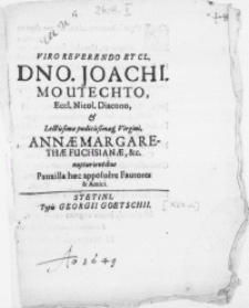Viro Reverendo et Cl. Dno. Joachimo Utechto, Eccl. Nicol. Diacono, & [...] Virgini, Annae Margarethae Fuchsianae [...] nupturientibus Pauxilla haec apposuere Fautores & Amici