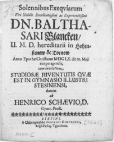 Solennibus Exeqviarum Viri [...] Dn. Balthasari Blancken, U.M.D. hereditarii in Hohensienow & Tornow Anno [...] M DC LX. die 20. Maji rite peragendis, cum invitatione Studiosae Juventutis Qvae Est in Gymnasio [...] Stesinensi [!]