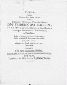 Threni Qvibus Venerandum suum Patrem Virum [...] Dn. Fridericum Bohlen, Sae. Rae. mtis. Svec. Cancellarium & Consiliarium Status per Pomeraniam, hereditarium in Pritzlow, Cujus [...] corpus urna receptum [...] post positas exuvias die decimo Junii Anni M. DC. LVIII. humandas venerantur Filii natu majores moestissimi