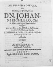 Ad suprema officia, Viro [...] Dn. Johanni Eichlero, Civi & Mercatori apud Stetinenses Inculpato, anno aere Chr. M DC XLVII. 10 Kal. Januar in aede cathedrali Mariana praestanda, Studiosa in [...] Paedagogio Juventus