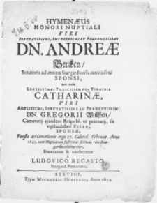 Hymenaeus Honori Nuptiali Viri [...] Dn. Andreae Betiken, Senatoris ad oenum Stargardiensis mertissimi Sponsi, nec non [...] Virginis Catharinae, Viri [...] Dn. Gregorii Wulffen, Camerarij ejusdem Reipubl. ut primarij [...] Filiae [...] Faustae acclamationis ergo 17. Calend. Februar. Anno 1645 [...] ritu Stargardiae celebraretur