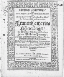 Christliche Leichpredigt, Auss dem 10. verss des 2. Cap. der Offenbahrung Johannis bey [...] Begräbniss der[...] Frauen Catharina Scherenberges, des [...] Herrn Willhelm Bremers, Buergers und Kauffmanns in Alten Stettin, [...] Hauss-Frauen. Welche [...] den 6. Febr. dieses 1656. Jahres, diese [...] Welt [...] verlassen, derer[...] Cörper[...] den 10 Febr. [...] zur Erden bestätiget worden