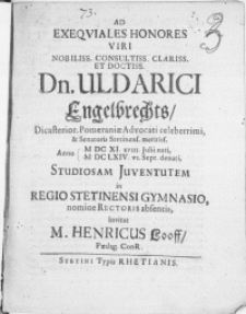 Ad exeqviales Honores Viri [...] Dn. Uldarici Engelbrechts, Dicasterior. Pomeraniae Advocati [...], Anno [...] M DC LXIV. VI. Sept. denati, Studiosam Juventutem in Regio Stetinensi Gymnasio, nomine Rectoris absentis