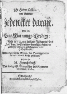 Ihr Herren Officirer, und Gemeine Gedencket daran. Das ist, Eine Warnungs-Predigt: Die in Jahr 1670. am heiligen Johannis [...] Tage, in Stralsund, seinen allda stehenden Zuhörern, Officirern, und Gemeinen, in der H. Geist Kirchen, Als das grausame Wetter, den Sontag zuvorn, in die S. Nicolai Kirche geschlagen
