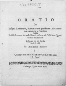 Oratio De Insigni Literarum, humaniorum praesertim, circa teneram aetatem usu ac necessitate habita post solennem introductionis actum ad Officium Qvarti Ordinis Scholasticum Colbergae die 18. Aprilis M. DC. LXI. in Auditorio minore