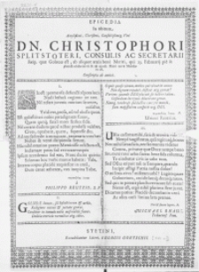 Epicedia In obitum [...] Dn. Christophori Splitst&ouml;teri, Consulis ac Secretarii Reip. quae Golnoae est, ab aliquot arnis bene Meriti, qui 23. Februarij pie & placide obdormivit & 28 ejusd. Matri terrae Mandatis est