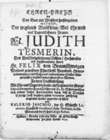Ehren-Preis der [...] Matron [...] Fr. Judith Tesmerin, Des [...] Herrn Hr. Felix von Braunschweigen [...] Churfürstl. Brandenb. Hinterpommrischen Landt Rahts [...] Frau Witwen. Zu derer Leichbestellung [...]