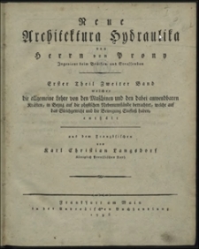 Neue Architektura Hydraulika Bd 2., Teil 1 Die allgemeine Lehre von den Maschinen und dabei anwendbaren Kräften, in Bezug auf die physischen Nebenumstände betrachtet, welche auf das Gleichgewicht und die Bewegung Einfluss haben
