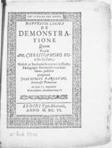 Disputatio Logica De Demonstratione Quam Praeside M. Christophoro Bvtelio Rectore Nobili ac Studiosae Iuventuti in [...] Paedagogio Stetinensi ; ventilandam publice proponit Joachimvs Pargovivs, Stetinensis Pomeranus Ad diem VI. Septembris [...]