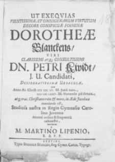 Ut Exeqvias Pientissimae [...] Foeminae Dorotheae Blanckens, Viri [...] Dn. Petri Kividt, J.U. Candidati [...] Uxorculae, qvae Anno [...] M DC LXXIV. III. Novembr. pie denata, atq[ue] cras [...] in Aede Jacobaea tumulanda est, Studiosa nostra in Regio Gymnasio Carolino Juventus decenti ordine & freqventia cohonestet