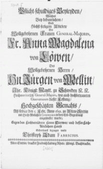 Pflicht-schuldiges Beyleyden, Welches Bey bedaurlichem, doch Höchst-seeligem Ableben, Der [...] Fr. Anna Magdalena von Löwen, Des [...] Hn. Jürgen von Mellin, Ihr. Königl. Maytt. zu Schweden [...] Hochmeritirten General-Majors [...] Hochgeschätzten Gemahls, Alss selbige den 5. Febr. [...] 1691. zu Alten Stettin mit Hoch-Adelichen Ceremonien in dero Erb-Begräbnüss eingesencket wurde [...]