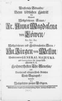 Priesterliche Gedancken, Beym tödtlichen Hintritt Der [...] Frauen [...] Anna Magdalen von Löwen [...] Des [...] Herrn, Dn. Jürgen von Mellin [...] General-Majeurs, und Commendanten der Haupt-Veste Stettin [...] Ehe-Genossin, und dero hierauff erfolgten [...] Leich-Begängniss, Entdecket Von [...] zweyen Predigern