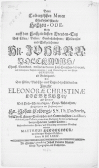Deren Colbergischen Musen Glückwündschende Hochzeit-Ode. Welche auff den Hochzeitlichen Freuden-Tag Dess [...] Dn. Johann Volckmans [...] und Der [...] Jungfer Eleonorae Christinae Kolbergin [...] Des [...] Hn. Johann Colbergs, S.S. Th. Doctoris [...] und Pastoris [...] zu Colberg [...] Jungfer Tochter [...]