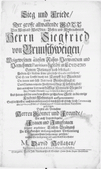 Sieg und Friede, damit der grosse allwaltende Gott den [...] Herrn Siegfried von Brunschweigen [...] Patritium hieselbst in Colberg seinem Verlangen nach beseeliget, in dem er diesem [...] Gnade verliehen [...] und endlich den Tod durch [...] Himmels-Begierde am 5ten dieses Monats Augusti [...] &uuml;berwunden [...] So ist beschlossen, auch den [...] Leib [...] am 24ten hujus [...] in seine Ruhest&auml;tte zu bringen [...]