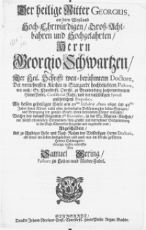 Der heilige Ritter Georgius an dem Weyland [...] Herrn Georgio Schwartzen, der Heil. Schrifft [...] Doctore, der [...] Kirchen in Stargardt [...] Pastore [...] als [...] am 20sten Octobris Anno 1695 [...] ihren [...] Cörper verlassen, welcher den [...] 3sten Novembr., in der St. Marien-Kirchen [...] beygesesset und eingesencket ward [...]