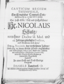 Canticum regium triumphale, ein Königliches Triumph-Lied [...] da der [...] Hr. Nicolaus Schultz [...] Doctor U. Med. und 43. Jähriger glücklicher Practicus auff Mescherin Erb-Herr, den 14. Novembr. des verflossenen Jahres [...] in [...] Christo eingeschlaffen, und dessen Cörper, den 10. Febr. dieses 1680. Jahres [...] zu seinem Erb-Begräbnüss begleitet